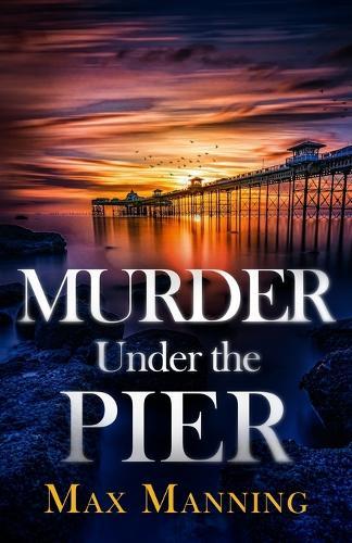Murder Under the Pier: an absolutely gripping British crime thriller full of twists