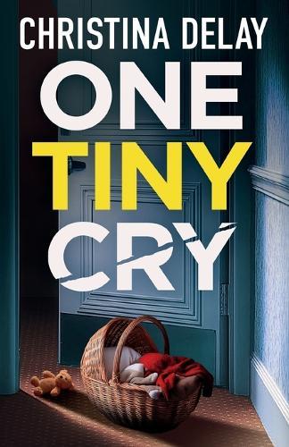 One Tiny Cry: A totally addictive psychological thriller with a shocking final twist