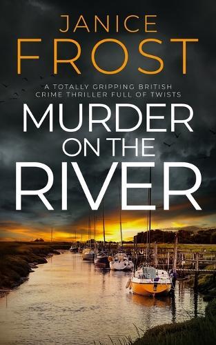 Murder on the River: a totally gripping British crime thriller full of twists