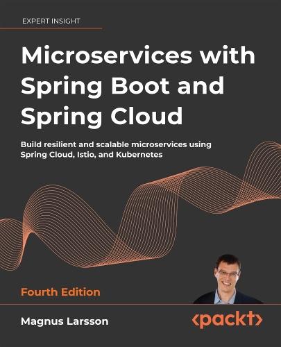 Microservices with Spring Boot and Spring Cloud: Build resilient and scalable microservices using Spring Cloud, Istio, and Kubernetes