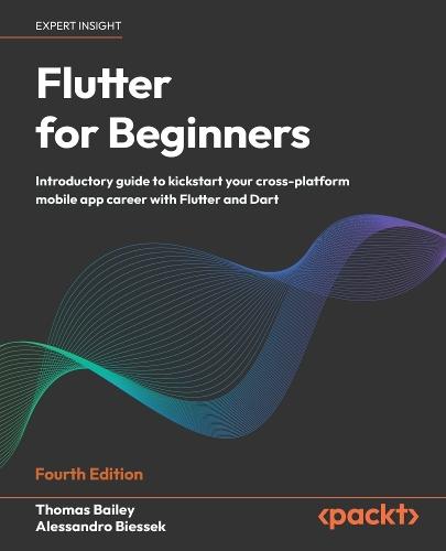 Flutter for Beginners: Introductory guide to kickstart your cross-platform mobile app career with Flutter and Dart