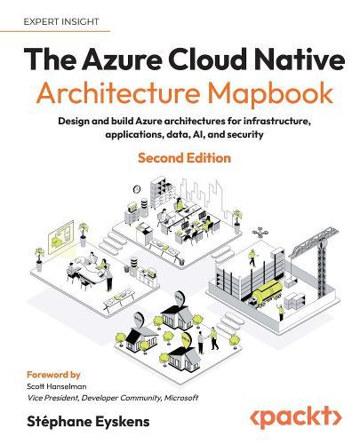The Azure Cloud Native Architecture Mapbook: Design and build Azure architectures for infrastructure, applications, data, AI, and security