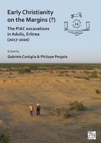 Early Christianity on the Margins (?): The PIAC Excavations in Adulis, Eritrea (2017-2020)