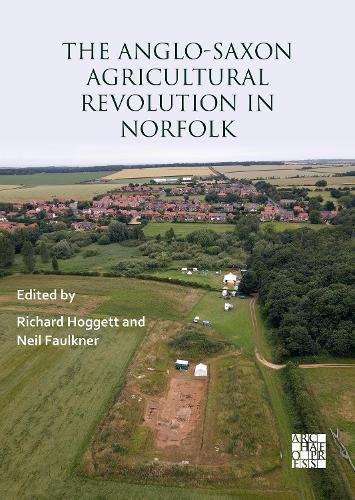 The Anglo-Saxon Agricultural Revolution in Norfolk: Proceedings of a Conference to Mark the 25th Anniversary of the Sedgeford Historical and Archaeological Research Project