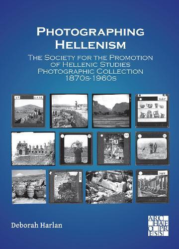 Photographing Hellenism: The Society for the Promotion of Hellenic Studies Photographic Collection 1870s-1960s