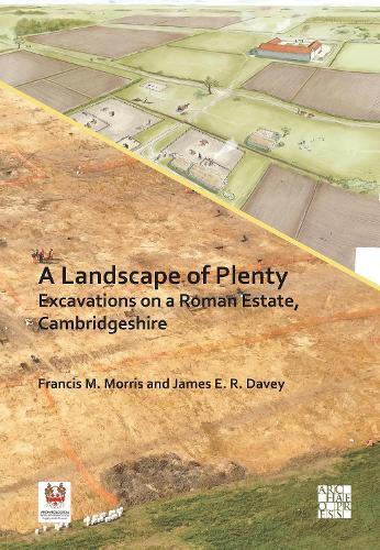 A Landscape of Plenty: Excavations on a Roman Estate, Cambridgeshire