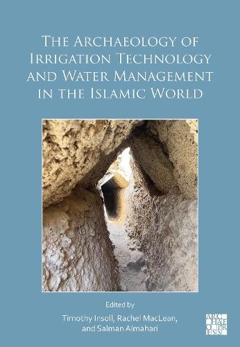 The Archaeology of Irrigation Technology and Water Management in the Islamic World: Proceedings of the Bahrain Conference, January 2024