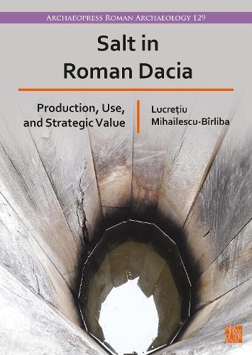 Salt in Roman Dacia: Production, Use, and Strategic Value