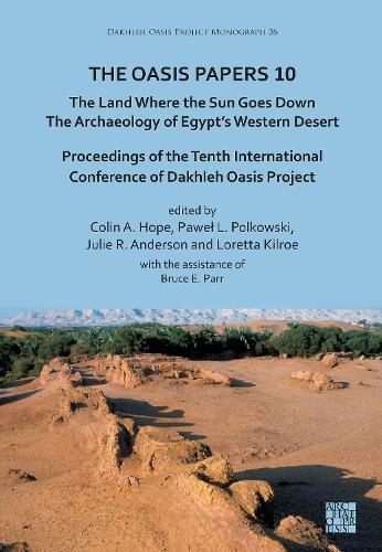 The Oasis Papers 10: The Land Where the Sun Goes Down. The Archaeology of Egypt’s Western Desert: Proceedings of the Tenth International Conference of Dakhleh Oasis Project