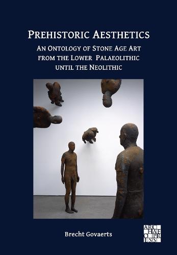 Prehistoric Aesthetics: An Ontology of Stone Age Art from the Lower Palaeolithic until the Neolithic