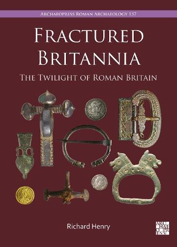 Fractured Britannia: The Twilight of Roman Britain