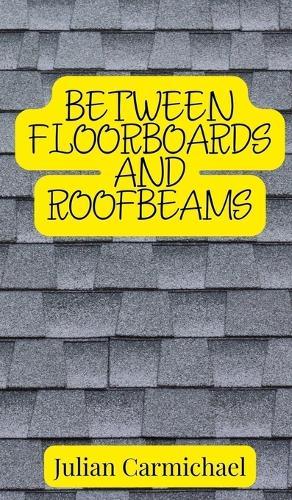 Between Floorboards and Roofbeams