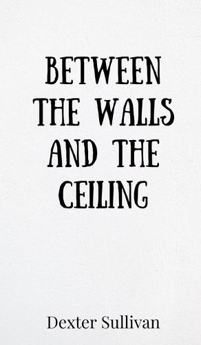 Between the Walls and the Ceiling