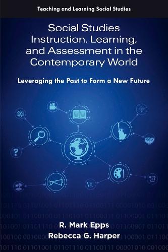 Social Studies Instruction, Learning, and Assessment in the Contemporary World: Leveraging the Past to Form a New Future