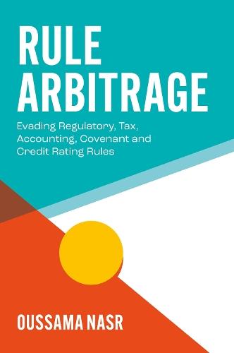 Rule Arbitrage: Evading Regulatory, Tax, Accounting, Covenant and Credit Rating Rules