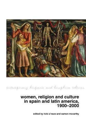 Women, Religion and Culture in Spain and Latin America, 1900-2000