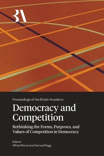 Democracy and Competition: Rethinking the Forms, Purposes, and Values of Competition in Democracy