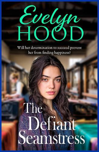 The Defiant Seamstress: A gritty, heartbreaking family saga from Sunday Times bestselling author Evelyn Hood for fans of Dilly Court