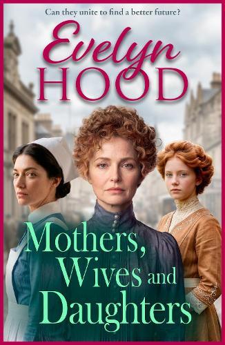 Mothers, Wives and Daughters: A compelling historical saga of love, ambition and family ties from Evelyn Hood for 2026