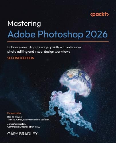 Mastering Adobe Photoshop 2026: Enhance your digital imagery skills with advanced photo editing and visual design workflows