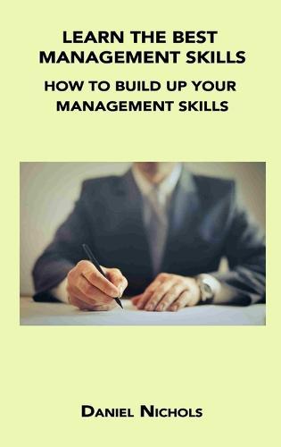 Learn the Best Management Skills: How to Build Up Your Management Skills