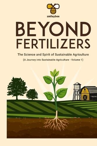 Beyond Fertilizers: The Science and Spirit of Sustainable Agriculture: Volume 1