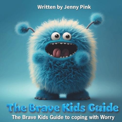 The Brave Kids Guide: The Brave Kids Guide To coping with Worry