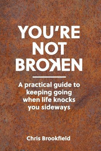 You're Not Broken: A practical guide to keeping going when life knocks you sideways