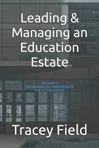 Leading & Managing an Education Estate: Volume 4: Sustainability, Innovation & The Future Estate