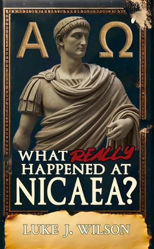What Really Happened At Nicaea: Myth, History, and the Council That Shaped Christianity