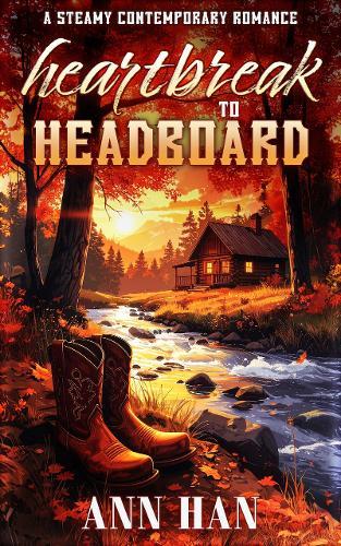 Heartbreak to Headboard: Steamy Contemporary Cowboy Romance