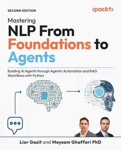 Mastering NLP From Foundations to Agents: Building AI Agents through Agentic Automation and RAG Workflows with Python