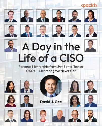 A Day in the Life of a CISO: Personal Mentorship from 24+ Battle-Tested CISOs — Mentoring We Never Got