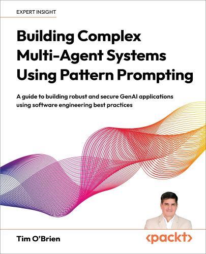 Building Complex Multi-Agent Systems Using Pattern Prompting: A guide to building robust and secure GenAI applications using software engineering best practices