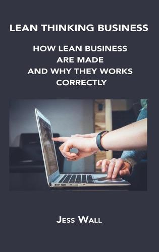 Lean Thinking Business: How Lean Business Are Made and Why They Works Correctly