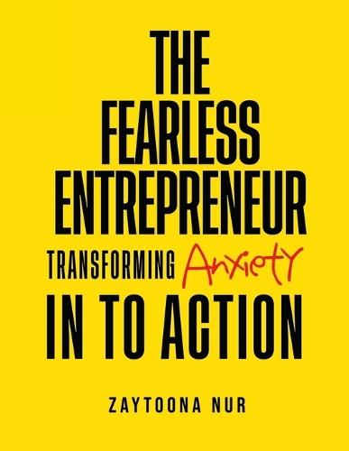 The Fearless Entrepreneur: Transforming Anxiety Into Action