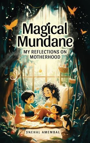 Magical Mundane: My Reflections on Motherhood
