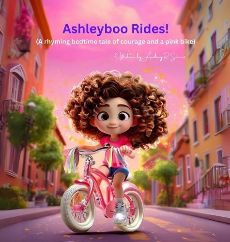 Ashleyboo Rides!: (A rhyming bedtime tale of courage and a pink bike)