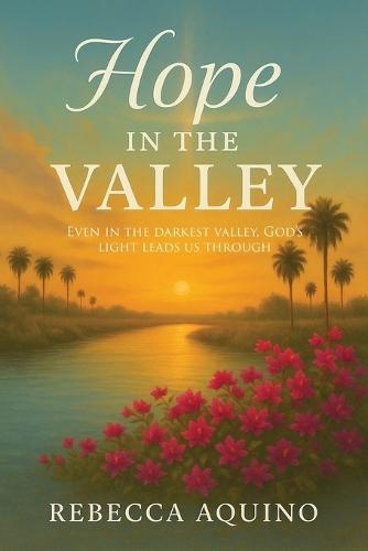 Hope in the Valley: Even In The Darkest Valley, God's Light Leads Us Through