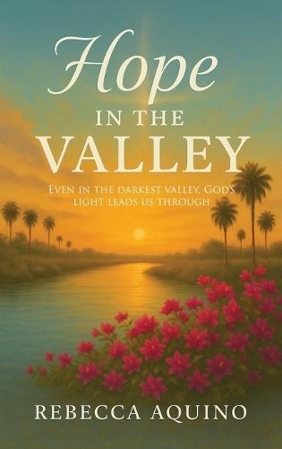 Hope in the Valley: Even In The Darkest Valley, God's Light Leads Us Through