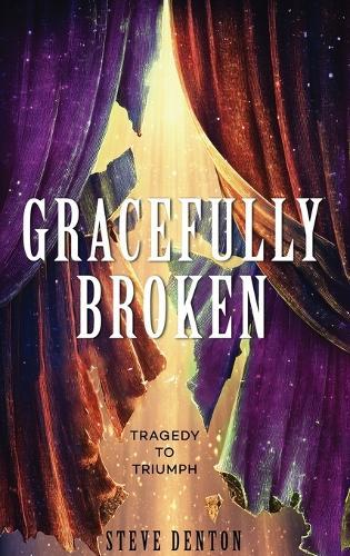 Gracefully Broken: Tragedy To Triumph