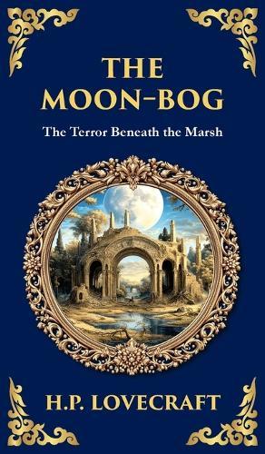 The Moon-Bog: A Lovecraftian Tale of Ancient Curses and Haunting Horror (Deluxe Hardbound Edition)
