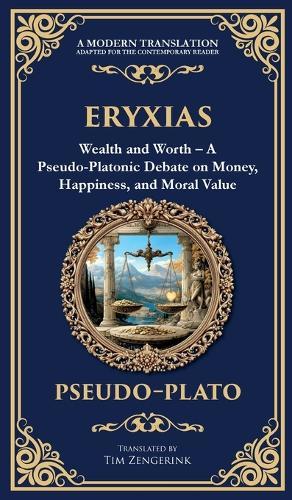Eryxias: Wealth and Worth - A Pseudo-Platonic Debate on Money, Happiness, and Moral Value (Deluxe Hardbound Edition)