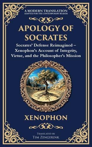 Apology of Socrates: Socrates' Defense Reimagined - Xenophon's Account of Integrity, Virtue, and the Philosopher's Mission