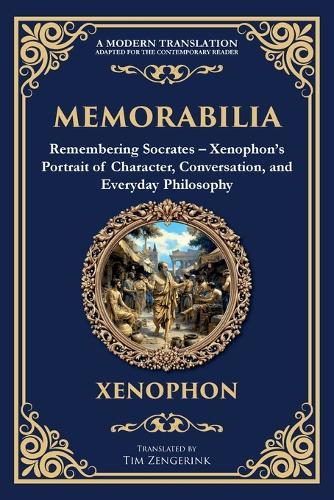 Memorabilia: Remembering Socrates - Xenophon's Portrait of Character, Conversation, and Everyday Philosophy