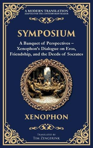 Symposium: A Banquet of Perspectives - Xenophon's Dialogue on Eros, Friendship, and the Deeds of Socrates