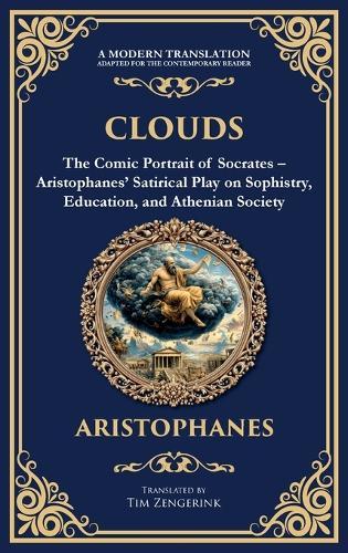 Clouds: The Comic Portrait of Socrates - Aristophanes' Satirical Play on Sophistry, Education, and Athenian Society (Deluxe Hardbound Edition)