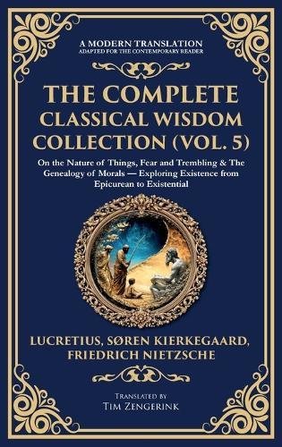 The Complete Classical Wisdom Collection (Vol. 5): On the Nature of Things, Fear and Trembling & The Genealogy of Morals - Exploring Existence from Epicurean to Existential (Deluxe Hardbound Edition)