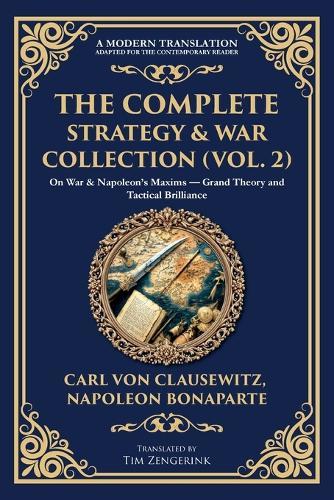 The Complete Strategy & War Collection (Vol. 2): On War & Napoleon's Maxims - Grand Theory and Tactical Brilliance