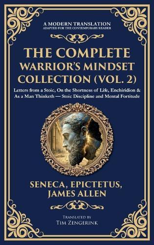 The Complete Warrior's Mindset Collection (Vol. 2): Letters from a Stoic, On the Shortness of Life, Enchiridion & As a Man Thinketh - Stoic Discipline and Mental Fortitude (Deluxe Hardbound Edition)